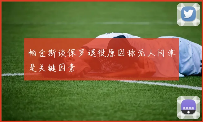 帕金斯谈保罗退役原因称无人问津是关键因素